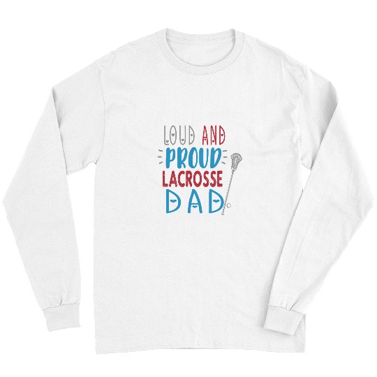 Sport Lacrosse Gift Loud Proud Lacrosse Dad Long Sleeves