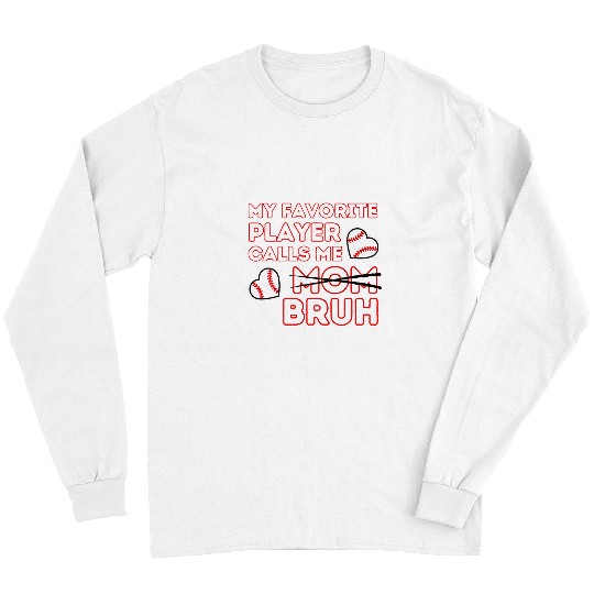Sport Baseball Funny Mom Baseball Favorite Player Calls Me Mom Bruh Long Sleeves