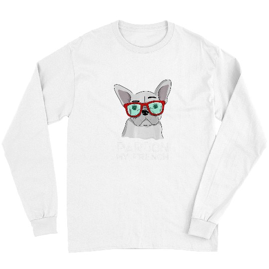 French Bulldog Pet Frenchie Dog Pardon My French Bulldog Cute White Long Sleeves