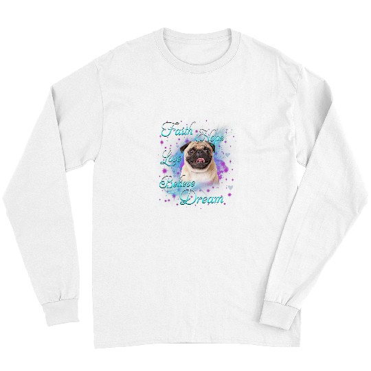 Pug Pet Faith Hope Love Believe Dream Pug Owner Dog Lover 303 Long Sleeves