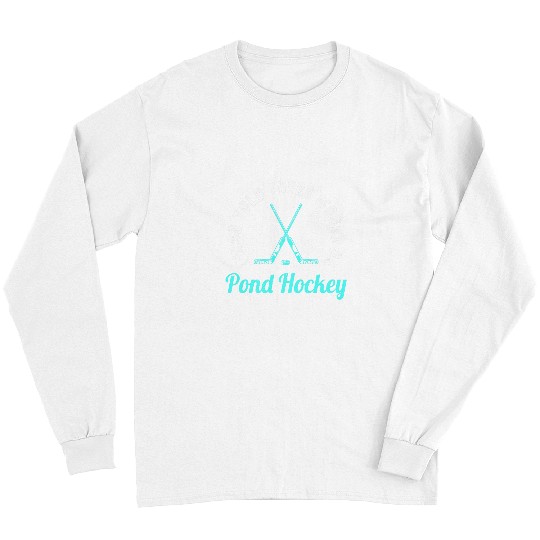 Sport Hockey Funny Pond Hockey Saying Outdoor Hockey Player Long Sleeves
