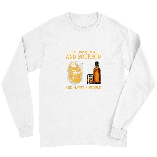 Funny Basketball Coachs I Like Basketball And Bourbon And Maybe 3 People 97 Long Sleeves