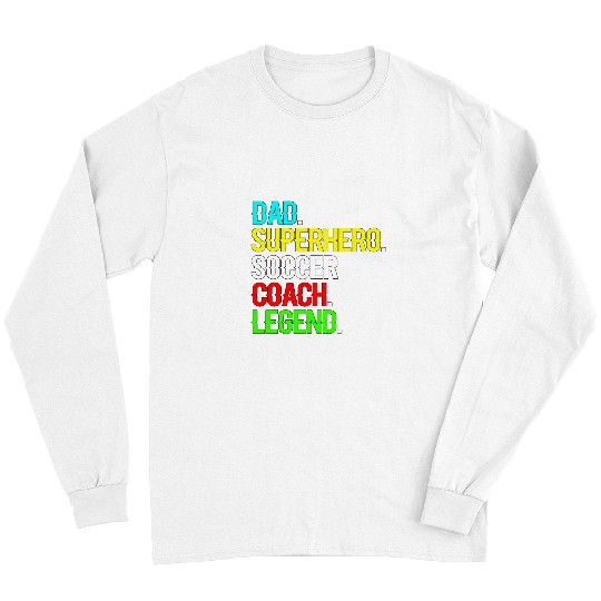 Sport Soccer Dad. Superhero. Soccer Coach. Legend. Long Sleeves