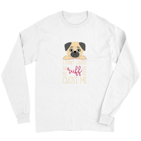 Discover Pug Pet I Didnt Choose the Ruff Life It Chose Me Long Sleeves