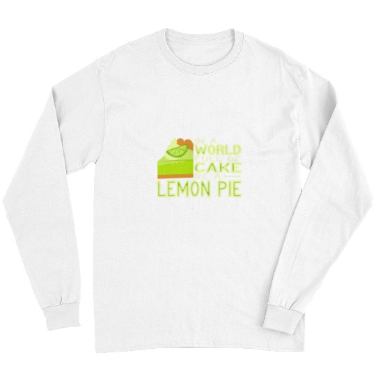 In a World Full of Cake be a Lemon Pie Baker Florida Pie Long Sleeves