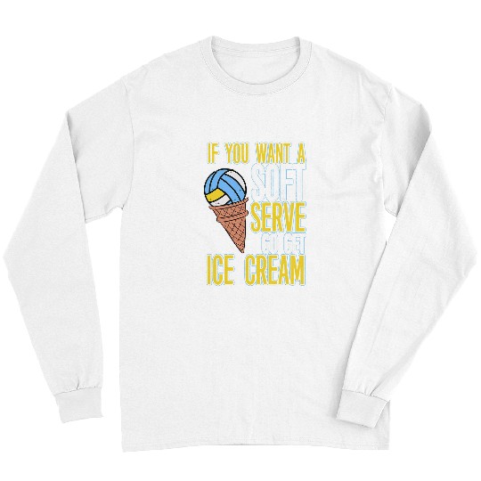 Discover Sport Volleyball If You Want A Soft Serve Go Get Ice Cream Volleyball 3 9 Long Sleeves