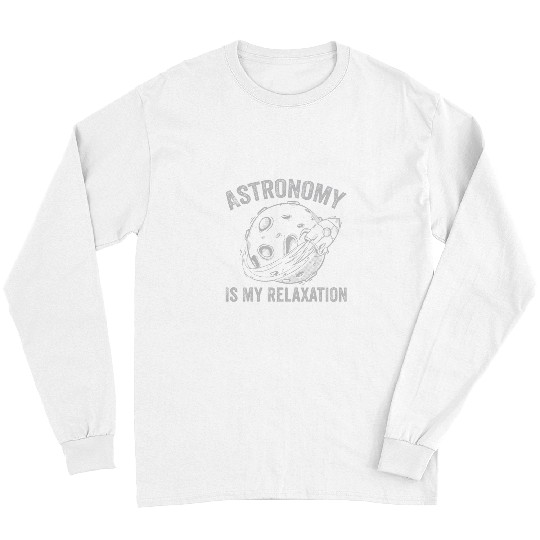Astronomy Is My Relaxation Astronomy Lover Astronomer Long Sleeves