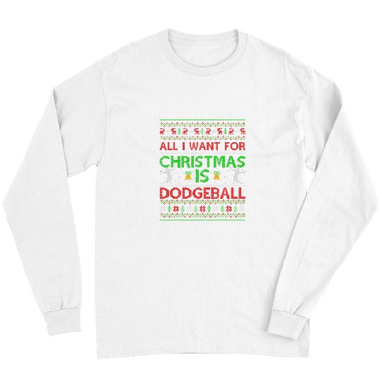 Sport Dodgeball Ugly Sweater Style All I Want For Christmas Is Dodgeball Long Sleeves