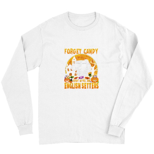 English Setter Pet Forget Candy Just Give Me English Setters Halloween Funny 139 Long Sleeves