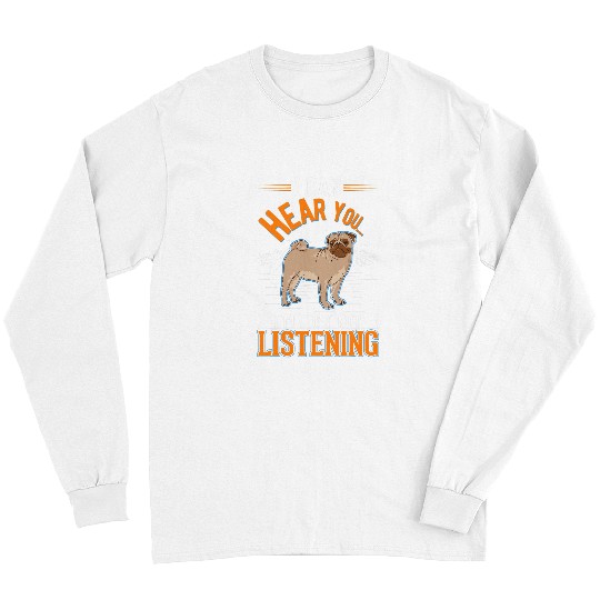 Discover Pug Pet I can hear you Im just not listening Long Sleeves
