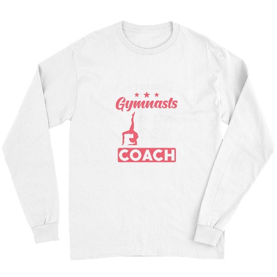 My Favorite Gymnasts Calls Me Coachs Gymnastic Coach Long Sleeves