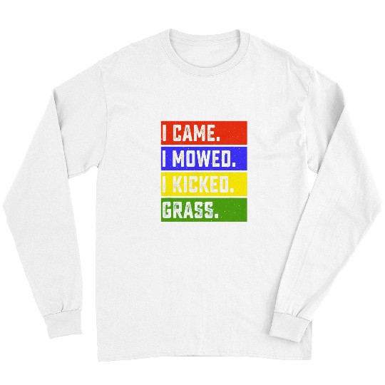 I Came I Mowed I Kicked Grass Garden Yard Mowing Farmer Gift Long Sleeves