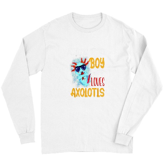 Axolotls Pet Just A Boy Who Loves Axolotlss Mexican Salamander Axolotls 21 Long Sleeves
