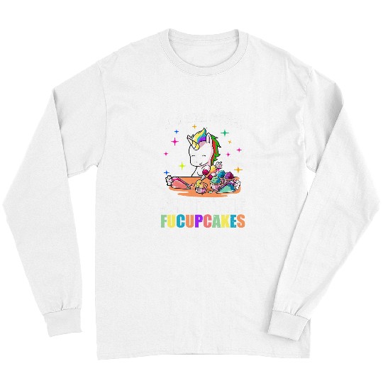 Unicorn Pet I Just Baked You Some Shut The Fucupcakes Unicorn Cute Funny 88 Long Sleeves