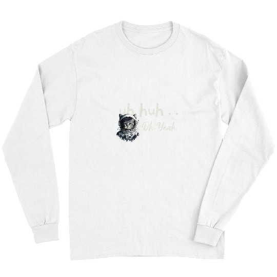 Uh Huh Oh Yeah Cat Astronaut Space Explorer Traveler Helmut Long Sleeves