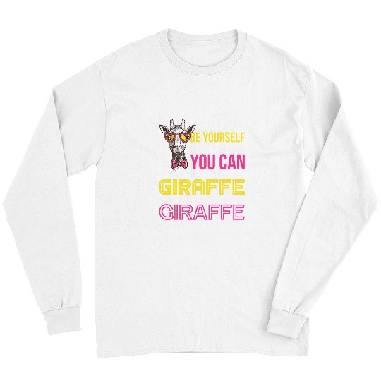 Giraffe Pet Always Be Yourself Unless You Can Be A Giraffes 51 Long Sleeves