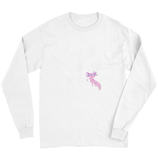 Axolotls Pet Ask Me About My Axolotls Kawaii Animals Mexican Salamander Long Sleeves