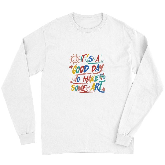 Its A Good Day To Make Some Art Artist Art Teacher 1 Long Sleeves