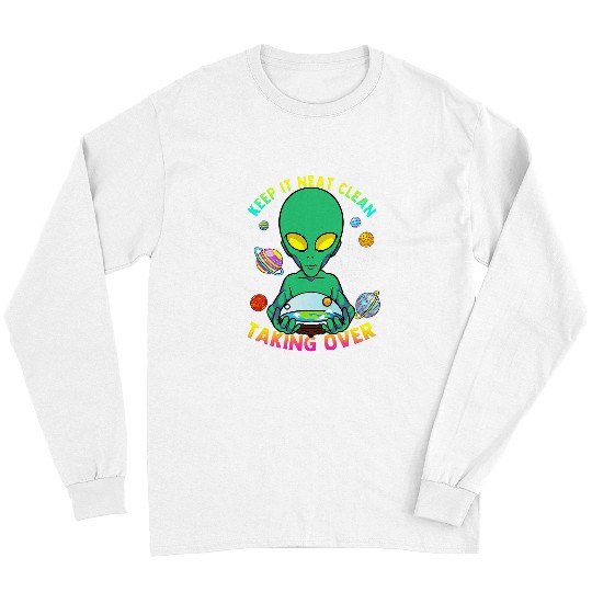 Aliens UFO Keep It Neat Clean Or We Are Taking Over Alien Save Earth Long Sleeves