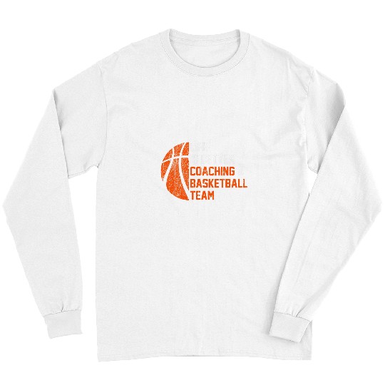Life Is Better Coaching A Basketball Team Basketball Coach Long Sleeves