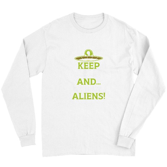 Aliens UFO Keep Calm And Oh Wait Aliens Extraterrestrial UFO Cryptid Long Sleeves