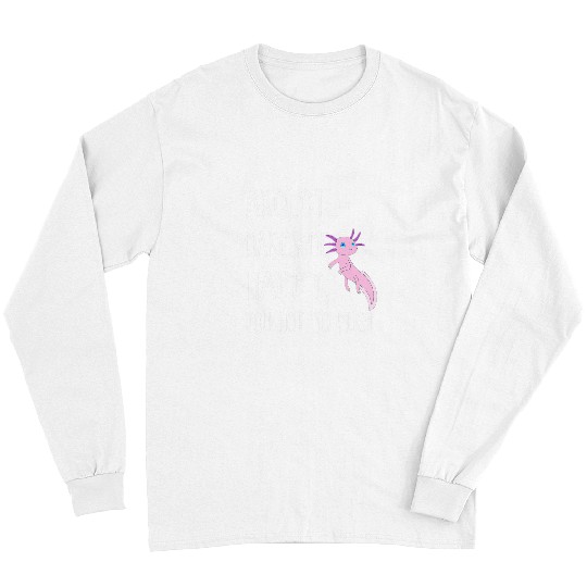 Axolotls Pet Makes Me Happy You Not So Much Mexican Salamander Long Sleeves