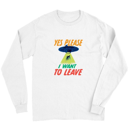 Aliens UFO Abduction Yes Please I Want To Leave 2Retro 32 Long Sleeves