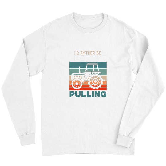 Tractor Fun driving Id Rather Be Tractor Pulling Farming Farmer Agriculturist Long Sleeves