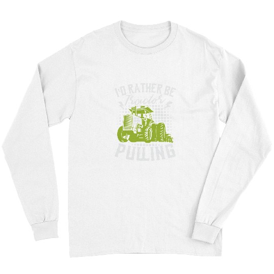 Tractor Fun driving Id Rather Be Tractor Pulling Farmer Agriculture Farm Long Sleeves