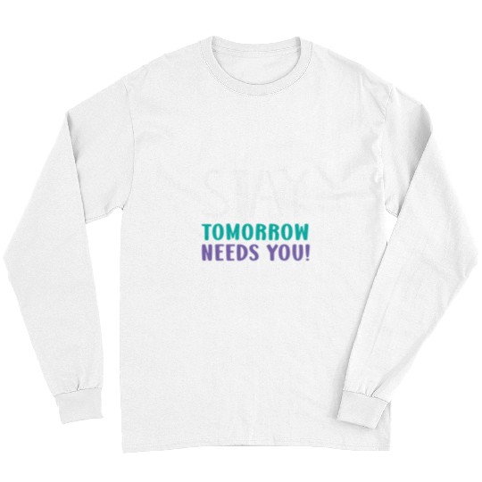 suicides Prevention 988 suicides Prevention Stay Tomorrow Needs You suicides Prevention Long Sleeves