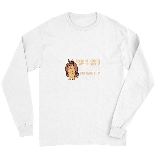 Armadillo Pet Always Be Yourself Unless You Can Be An Armadillo 14 Long Sleeves