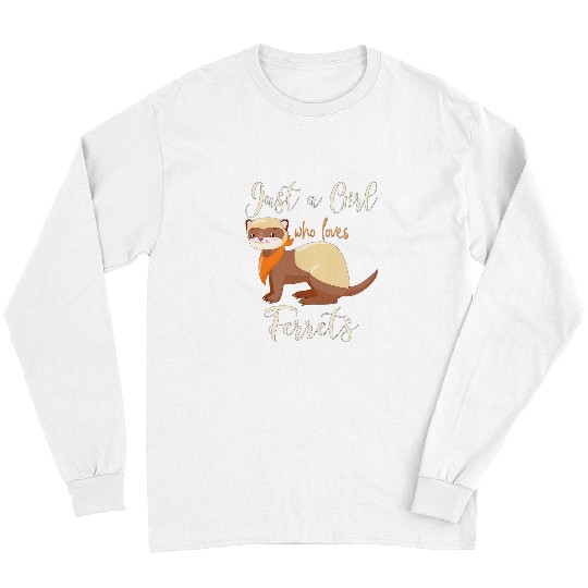 Ferret Pet Just a Girl who loves Ferrets Men Women Kids Long Sleeves