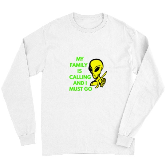 Aliens UFO My Family Is Calling And I Must Go Alien UFO ET Roswell Long Sleeves