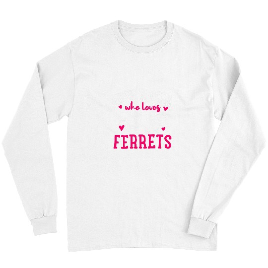 Ferret Pet Just A Girl Who Loves Ferrets Gift for Ferret Lovers Long Sleeves