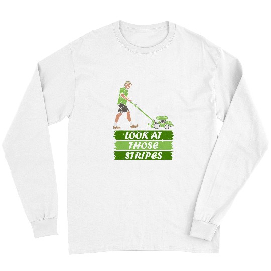 Lawn Mower Fun Look At Those Stripes Lawn Care Mower Gardening Moving Quote Long Sleeves