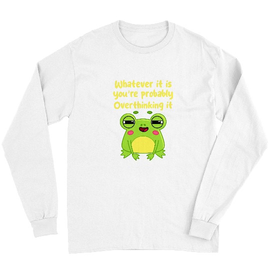Frog Pet Whatever It Is Youre Probably Overthinking Toad Kawaii Long Sleeves