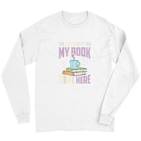 Book Fun I Closed My Book To Be Here Fantasy Novel Long Sleeves