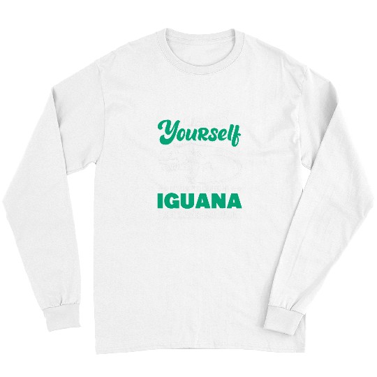 Iguana Pet Lover Always Be Yourself Unless You Can Be An Iguana Long Sleeves
