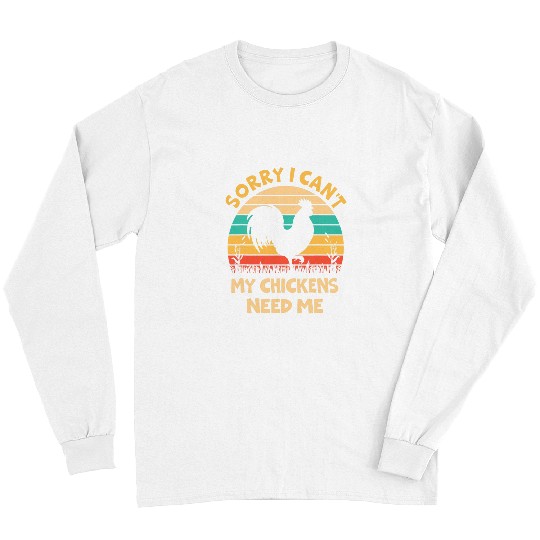 Chicken Pet Sorry I Cant My Chickens Need Me Chickens Farm Farm Long Sleeves
