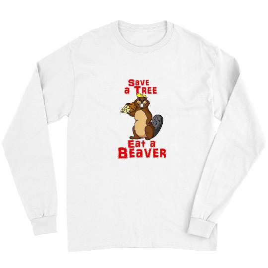 Beaver Pet Save a Tree Eat a Beaver Funny Earth Day 06 Long Sleeves