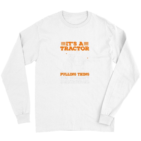 Tractor Fun driving Its A Tractor Pulling Thing You Funny Farmer Tractor Driver Long Sleeves