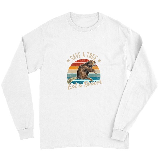 Beaver Pet Save a Tree Eat a Beaver Tee Funny Earth Day Long Sleeves