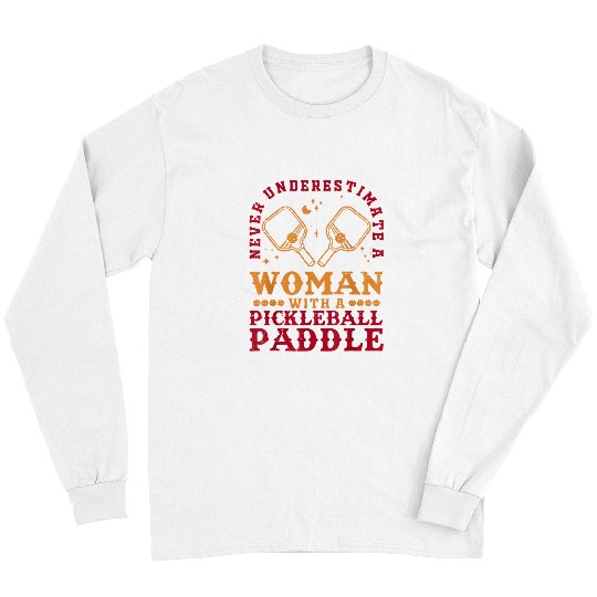 Sport Pickleball Never Underestimate A Woman With a Pickleball Paddle Women 2 Long Sleeves