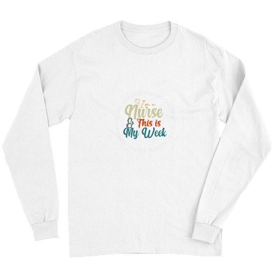 Im A nurses And This Is My Week Happy nurses Week 32 Long Sleeves