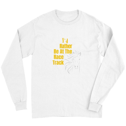 Horse Pet Racing Lovers Id Rather Be At The Race Track 1 Long Sleeves