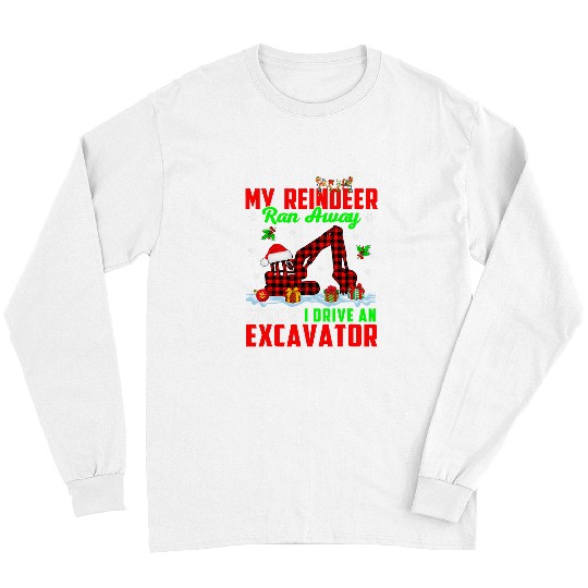 Excavator Fun My Reindeer Ran Away Now I Drive A Excavator xmass Driver Long Sleeves