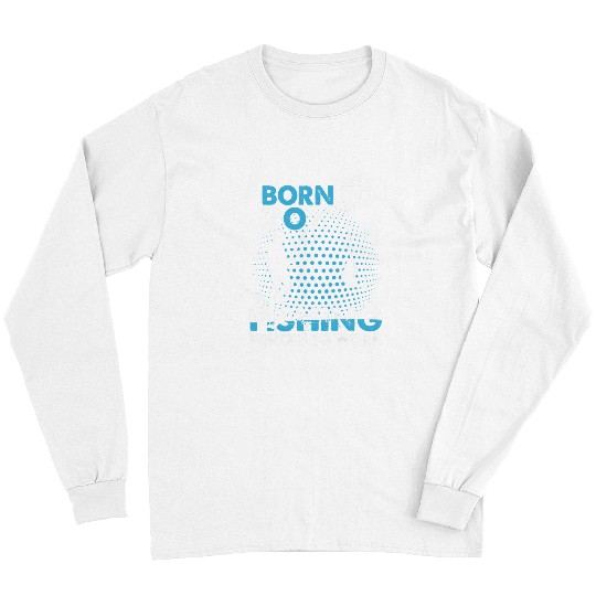 Fishing Fun Funny Born To Go Fishing Bass Fish Fisherman Long Sleeves