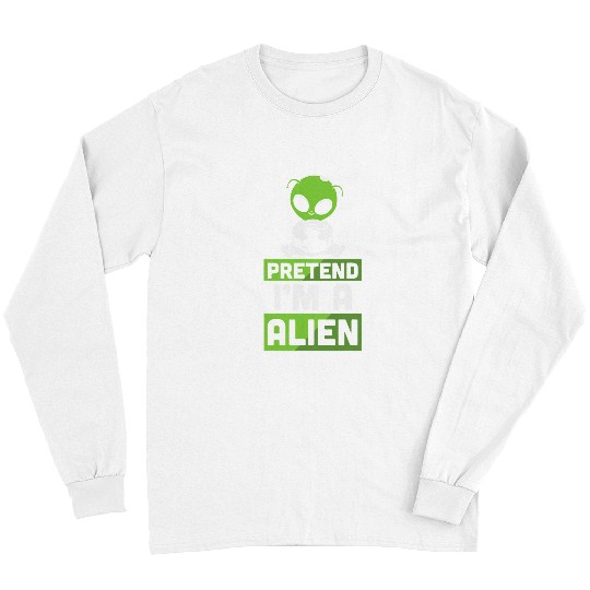 Aliens UFO Pretend Im An Alien Cute Be Anything Halloween Long Sleeves