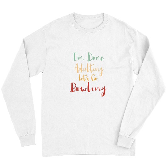 Sport Bowling Done Adulting Lets Go Bowling Vacation Bowler Tour Hobby Long Sleeves