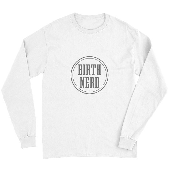 Birth Nerd Midwife Doula Funny Midwives Midwifery Long Sleeves